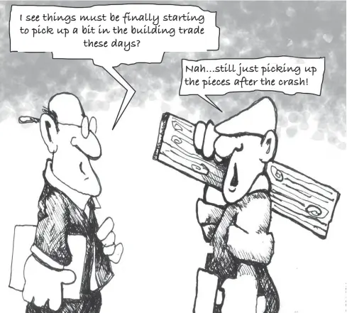  ??  ?? I see things must be finally starting to pick up a bit in the building trade
these days? Nah...still just picking up the pieces after the crash!