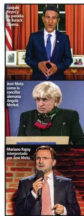  ??  ?? Joaquín Reyes y su parodia de Barack Obama. José Mota como la canciller alemana Angela Merkel. Mariano Rajoy interpreta­do por José Mota.