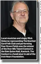 ??  ?? Local musician and singer Mick Osborne representi­ng The Knotted Cord Folk Club and performing Four Green Fields was the winner of the Over 60s Talent Contest in the Edel Quinn Hall, Kanturk. The Contest is a fundraiser in aid of the Irish Heart...
