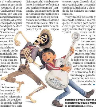  ??  ?? Bernal le da voz a Héctor, el esqueleto que guía a Miguel, el protagonis­ta./CORTESÍA.