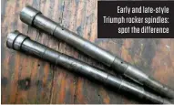  ??  ?? Early and late-style Triumph rocker spindles: spot the difference