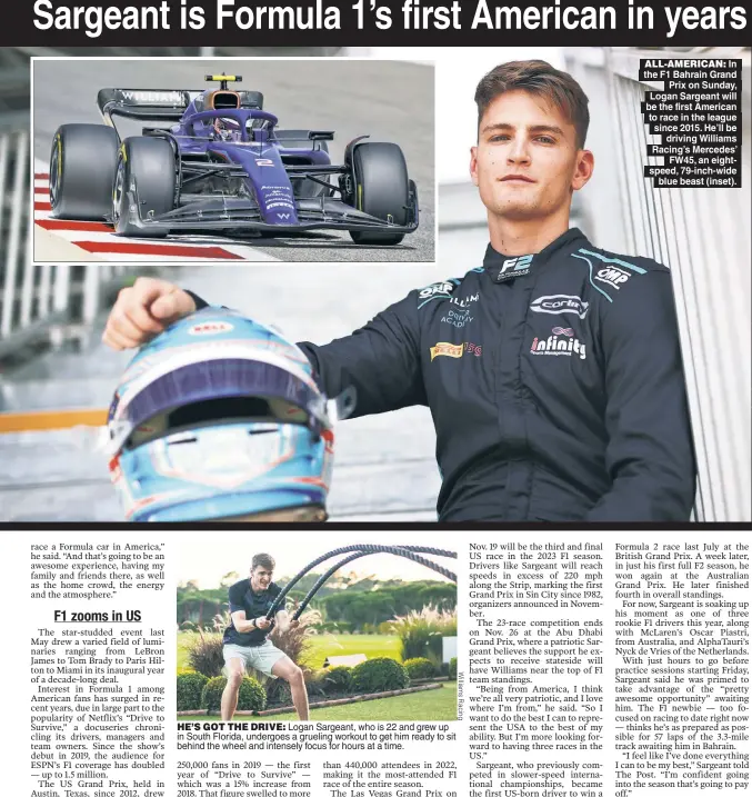  ?? ?? ALL-AMERICAN: In the F1 Bahrain Grand Prix on Sunday, Logan Sargeant will be the first American to race in the league since 2015. He’ll be driving Williams Racing’s Mercedes’ FW45, an eightspeed, 79-inch-wide blue beast (inset).