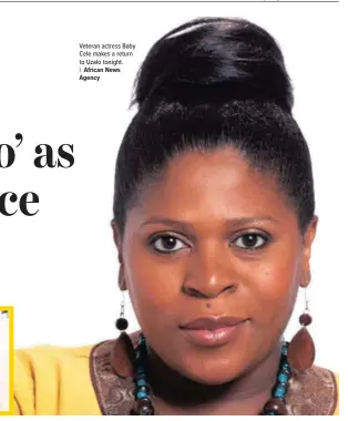  ?? African News Agency ?? Veteran actress Baby Cele makes a return to Uzalo tonight.
|