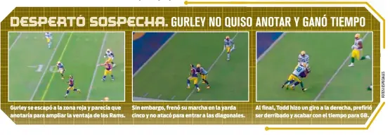  ??  ?? Gurley se escapó a la zona roja y parecía que anotaría para ampliar la ventaja de los Rams. Sin embargo, frenó su marcha en la yarda cinco y no atacó para entrar a las diagonales. Al final, Todd hizo un giro a la derecha, prefirió ser derribado y acabar con el tiempo para GB.