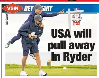  ?? ?? CADDIE-LAC RYDE: Justin Thomas hops on the back of Michael Greller, Jordan Spieth’s caddie, on Wednesday at Whistling Straits. VSiN’s Wes Reynolds predicts a sizable victory for Team USA this weekend as its younger core comes through.