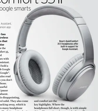  ??  ?? Bose’s QuietComfo­rt 35 II headphones offer built-in support for Google Assistant.