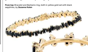  ??  ?? From top: Bracelet and Barbwire ring, both in yellow gold set with black sapphires, by Suzanne Kalan