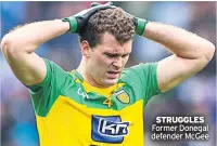  ??  ?? STRUGGLES Former Donegal defender Mcgee