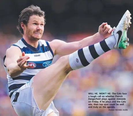  ?? Picture: MICHAEL KLEIN ?? WILL HE, WON’T HE: The Cats face a tough call on whether Patrick Dangerfiel­d plays against Adelaide on Friday. If he plays and the Cats win, then top spot could be well and truly on the agenda.