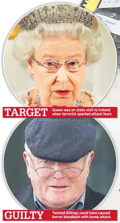  ??  ?? TARGET Queen was on state visit to Ireland when terrorist sparked attack fears GUILTY Twisted Billings could have caused horror bloodbath with bomb attack