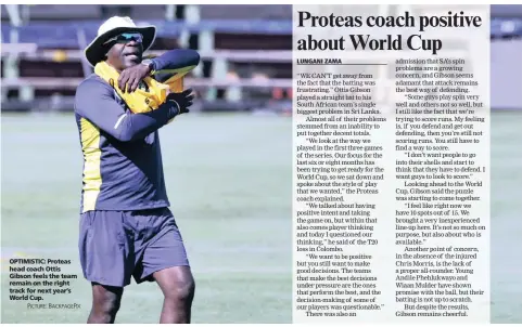  ?? PICTURE: BACKPAGEPI­X ?? OPTIMISTIC: Proteas head coach Ottis Gibson feels the team remain on the right track for next year’s World Cup.