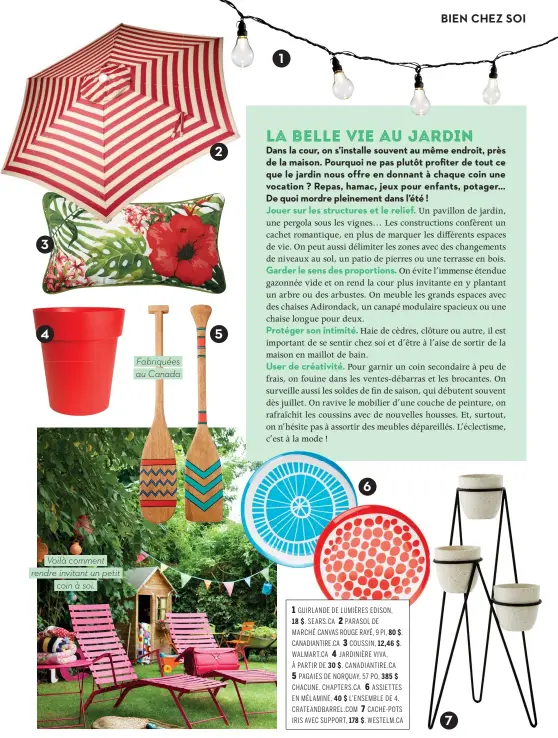  ??  ?? 1 GUIRLANDE DE LUMIÈRES EDISON, 18 $. SEARS.CA 2 PARASOL DE MARCHÉ CANVAS ROUGE RAYÉ, 9 PI, 80 $. CANADIANTI­RE.CA 3 COUSSIN, 12,46 $. WALMART.CA 4 JARDINIÈRE VIVA, À PARTIR DE 30 $. CANADIANTI­RE.CA 5 PAGAIES DE NORQUAY, 57 PO, 385 $ CHACUNE. CHAPTERS.CA 6 ASSIETTES EN MÉLAMINE, 40 $ L’ENSEMBLE DE 4. CRATEANDBA­RREL.COM 7 CACHE- POTS IRIS AVEC SUPPORT, 178 $. WESTELM.CA