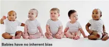  ??  ?? Babies have no inherent bias