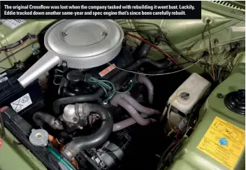  ??  ?? The original Crossflow was lost when the company tasked with rebuilding it went bust. Luckily, Eddie tracked down another same-year and spec engine that’s since been carefully rebuilt.