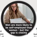  ??  ?? Men are more likely to be self-employed than women - but the gap is closing