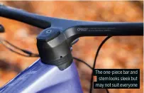  ?? ?? The one-piece bar and stem looks sleek but may not suit everyone