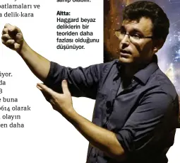  ??  ?? Sağda:
Gama ışın patlamalar­ı beyaz deliklerle aynı karakteris­tiğe sahip olabilir.
Altta:
Haggard beyaz deliklerin bir teoriden daha fazlası olduğunu düşünüyor.