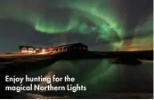  ??  ?? Enjoy hunting for the magical Northern Lights