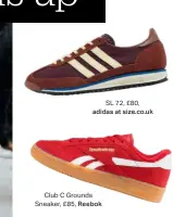  ?? ?? SL 72, £80, adidas at size.co.uk
Club C Grounds Sneaker, £85, Reebok