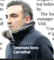  ??  ?? Swansea boss Carvalhal