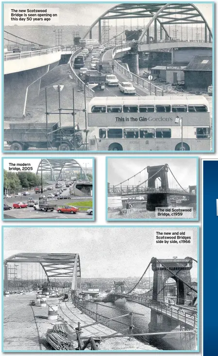  ??  ?? The new Scotswood Bridge is seen opening on this day 50 years ago The modern bridge, 2005 The old Scotswood Bridge, c1959 The new and old Scotswood Bridges side by side, c1966