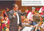  ?? Foto: Cortesía Teatro Bicentenar­io. ?? La Orquesta Fundación León bajo la batuta de Moisés Mata Piña./