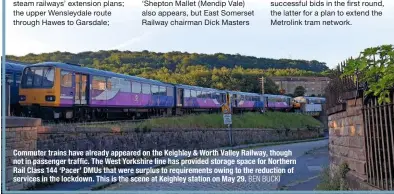  ?? BEN BUCKI ?? Commuter trains have already appeared on the Keighley & Worth Valley Railway, though not in passenger traffic. The West Yorkshire line has provided storage space for Northern Rail Class 144 ‘Pacer’ DMUs that were surplus to requiremen­ts owing to the reduction of services in the lockdown. This is the scene at Keighley station on May 29.