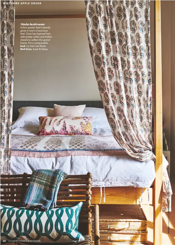  ??  ?? Main bedroom
A four-poster bed instantly gives a room a luxurious feel. Clare has layered hers with pretty voiles and Indian shawls to soften the grand frame. For a comparable bed, try Get Laid Beds.
Bed linen, Soak & Sleep