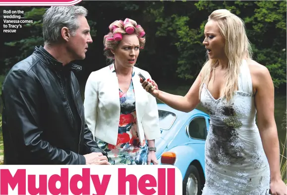  ??  ?? Roll on the wedding… Vanessa comes to Tracy’s rescue