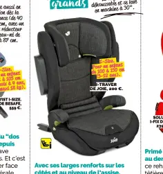  ??  ?? Existe aussi en version dès la naissance (de 40 à 105 cm, avec un insert réducteur nouveau-né de 40 à 87 cm. DE JOIE, 200 €. I-TRAVER I-Size. Pour un enfant cm de 100 à 150 (3-12 ans).