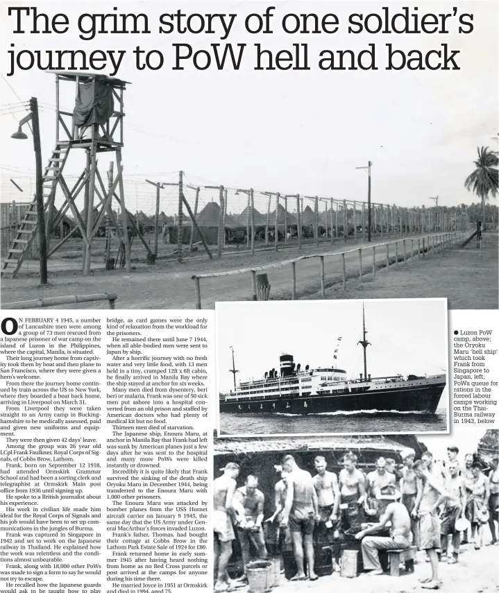  ??  ?? Luzon PoW camp, above; the Oryoku Maru ‘hell ship’ which took Frank from Singapore to Japan, left; PoWs queue for rations in the forced labour camps working on the ThaiBurma railway in 1943, below