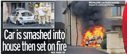  ??  ?? RECKLESS Car burns outside house in Larne yesterday