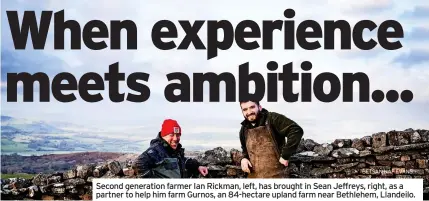  ?? BETSAN HAF EVANS ?? Second generation farmer Ian Rickman, left, has brought in Sean Jeffreys, right, as a partner to help him farm Gurnos, an 84-hectare upland farm near Bethlehem, Llandeilo.