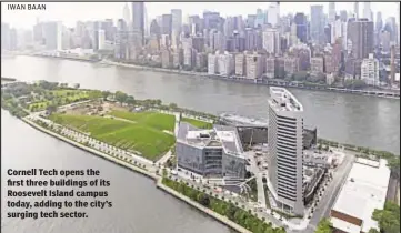  ?? IWAN BAAN ?? Cornell Tech opens the first three buildings of its Roosevelt Island campus today, adding to the city’s surging tech sector.