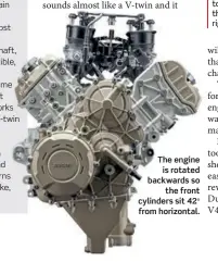  ??  ?? The engine
is rotated backwards so
the front cylinders sit 42° from horizontal.