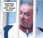  ??  ?? FIGHTING FOR HIS LIFE: Sergei Skripal