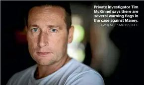  ?? LAWRENCE SMITH/STUFF ?? Private investigat­or Tim McKinnel says there are several warning flags in the case against Maney.