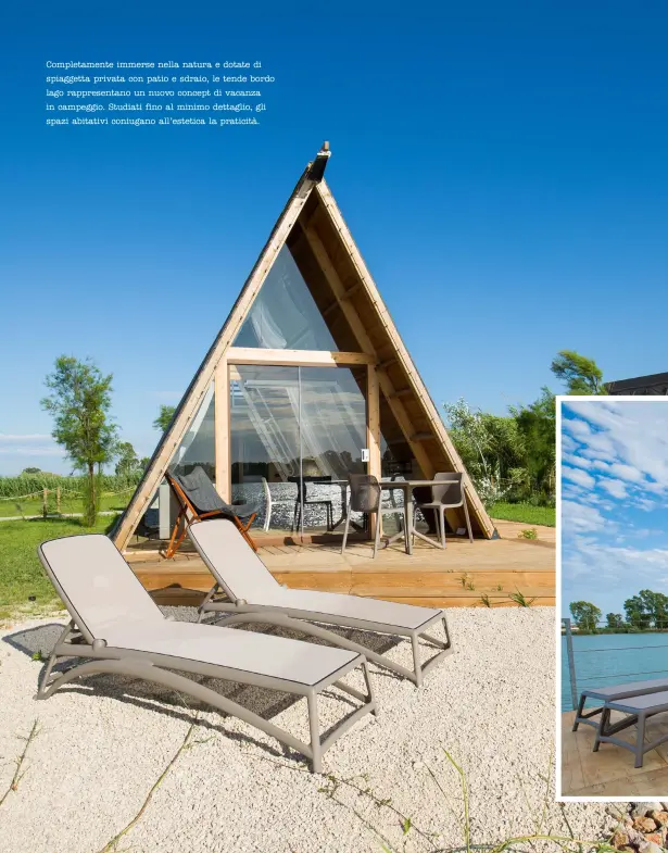  ??  ?? Completame­nte immerse nella natura e dotate di spiaggetta privata con patio e sdraio, le tende bordo lago rappresent­ano un nuovo concept di vacanza in campeggio. Studiati fino al minimo dettaglio, gli spazi abitativi coniugano all’estetica la praticità.