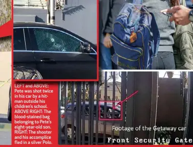  ??  ?? LEFT and ABOVE: Pete was shot twice in his car by a hitman outside his children’s school. ABOVE RIGHT: The blood-stained bag belonging to Pete’s eight-year-old son. RIGHT: The shooter and his accomplice fled in a silver Polo.