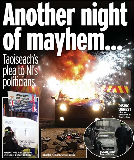  ??  ?? DEBRIS Items thrown at police
CLASH Rioter faces officers
RISING UNREST Hijacked car burns in Tiger’s Bay