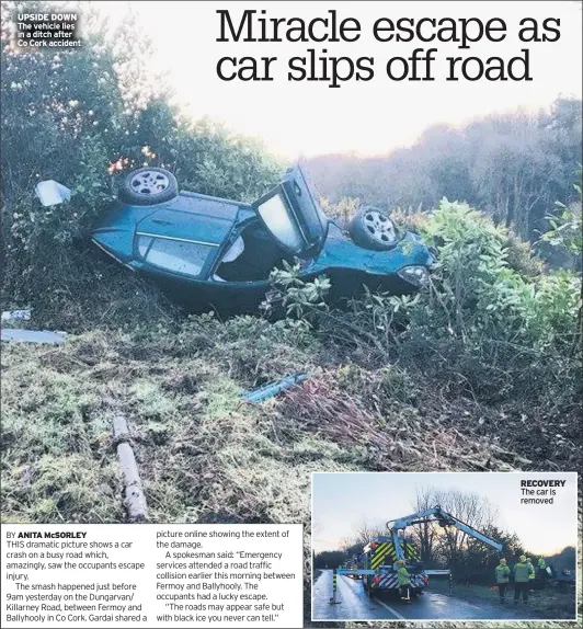  ??  ?? UPSIDE DOWN The vehicle lies in a ditch after Co Cork accident RECOVERY The car is removed