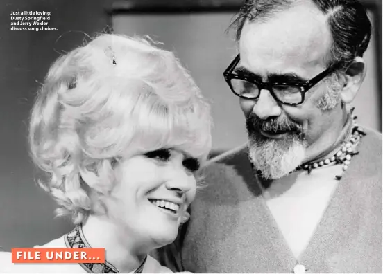  ??  ?? Just a little loving: Dusty Springfiel­d and Jerry Wexler discuss song choices.