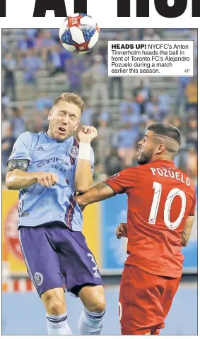  ?? AP ?? HEADS UP! NYCFC’s Anton Tinnerholm heads the ball in front of Toronto FC’s Alejandro Pozuelo during a match earlier this season.