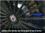  ??  ?? Alpina’s 21in wheels are the largest of any 8 Series