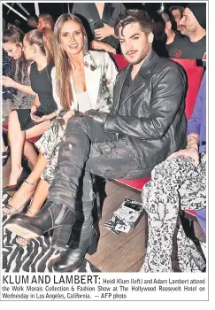  ??  ?? Heidi Klum (left) and Adam Lambert attend the Wolk Morais Collection 6 Fashion Show at The Hollywood Roosevelt Hotel on Wednesday in Los Angeles, California. — AFP photo