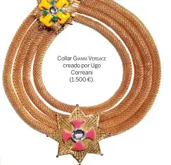  ??  ?? Collar gIannI versaCe creado por Ugo Correani (1.500 €).