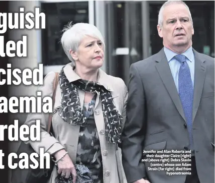  ??  ?? Jennifer and Alan Roberts andtheir daughter Claire (right) and (above right) Debra Slavin(centre) whose son Adam Strain (far right) died fromhypona­traemia