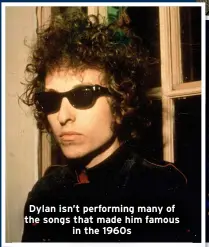  ?? ?? Dylan isn’t performing many of the songs that made him famous in the 1960s