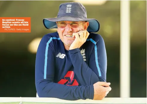  ?? PICTURES: Getty Images ?? In control: Trevor Bayliss wants all his focus on the on-field action