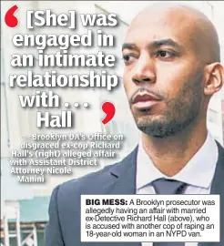  ??  ?? BIG MESS: A Brooklyn prosecutor was allegedly having an affair with married ex-Detective Richard Hall (above), who is accused with another cop of raping an 18-year-old woman in an NYPD van.